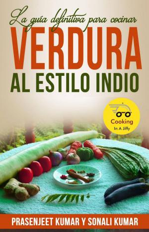 Cover of the book La guía definitiva para cocinar verdura al estilo indio by Sonali Kumar, Prasenjeet Kumar