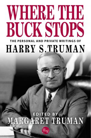 Cover of the book Where the Buck Stops: The Personal and Private Writings of Harry S. Truman by Bruce Watson