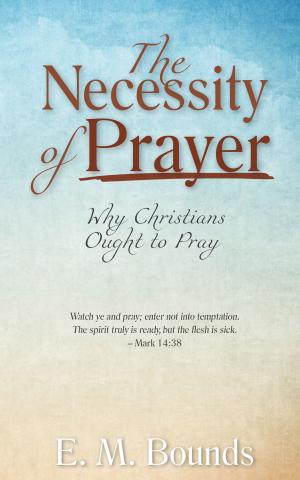 Cover of the book The Necessity of Prayer: Why Christians Ought to Pray by John Bunyan