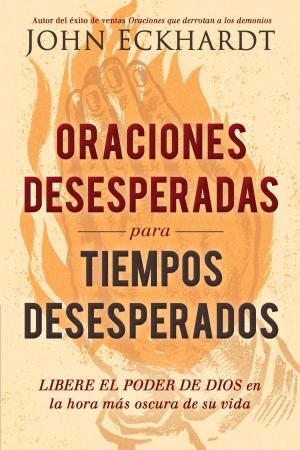 Cover of the book Oraciones desesperadas para tiempos desesperados / Desperate Prayers for Desperate Times by Edwin Rivera, Héctor Millán