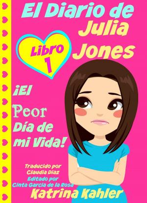 Cover of the book El Diario de Julia Jones - Libro 1: ¡El Peor Día de mi Vida! by Katrina Kahler
