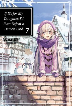 Cover of If It’s for My Daughter, I’d Even Defeat a Demon Lord: Volume 7
