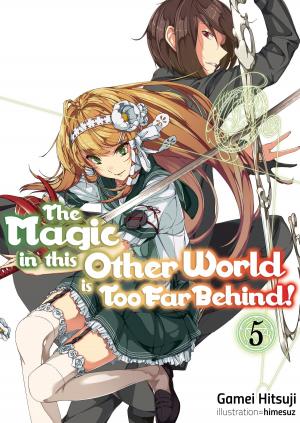 Cover of the book The Magic in this Other World is Too Far Behind! Volume 5 by Gamei Hitsuji