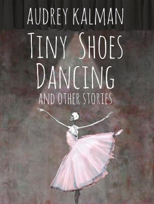 Cover of Tiny Shoes Dancing and Other Stories
