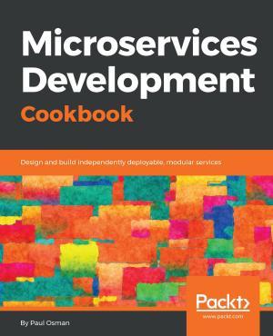 Cover of the book Microservices Development Cookbook by Iffat Zafar, Giounona Tzanidou, Richard Burton, Nimesh Patel, Leonardo Araujo