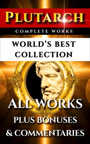 Cover of the book Plutarch Complete Works – World’s Best Collection by Asvaghosha Bodhisattva, Buddha, Henry S. Olcott, Professor L. De La Vallee Poussin, Soyen Shaku, Paul Carus