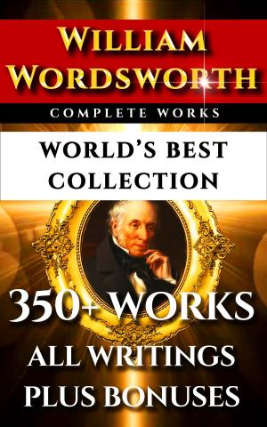 Cover of the book William Wordsworth Complete Works – World’s Best Collection by Freya Pickard