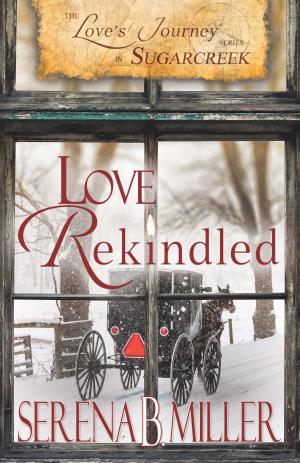 Cover of the book Love's Journey in Sugarcreek: Love Rekindled (Book 3) by Serena B. Miller, A.B. Alvarez, Derek E. Miller, Jesse R. Lyle
