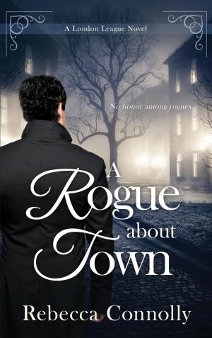Cover of the book A Rogue About Town by Rebecca Connolly