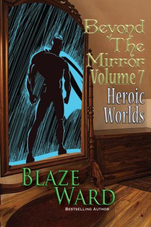 Cover of the book Beyond the Mirror, Volume 7: Heroic Worlds by Blaze Ward