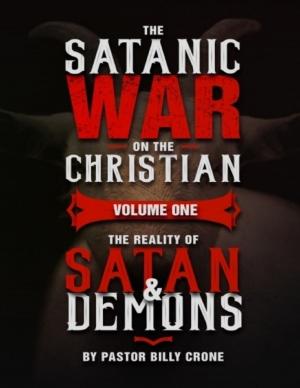 Cover of the book The Satanic War On the Christian Volume One the Reality of Satan & Demons by Pastor Billy Crone