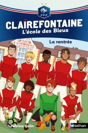Cover of the book Clairefontaine, L'école des Bleus - La rentrée - Fédération Française de Football - Dès 8 ans by Christine Thubert, Jean-François Braunstein, Rousseau