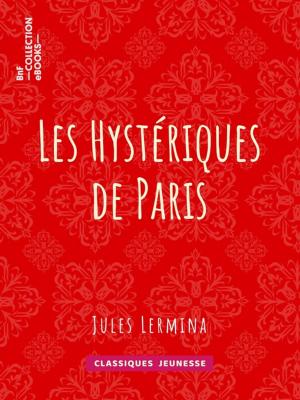 Cover of the book Les Hystériques de Paris by Paul Gavarni, Honoré Daumier, Félix Deriège