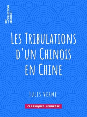 Cover of the book Les Tribulations d'un Chinois en Chine by Chatillon-Plessis