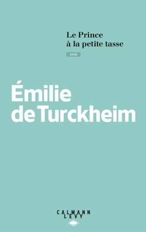 Cover of Le Prince à la petite tasse by Emilie de Turckheim, Calmann-Lévy
