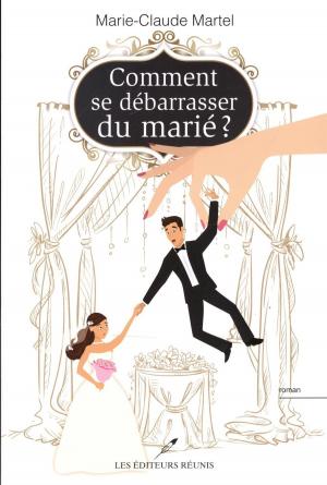 Cover of the book Comment se débarrasser du marié ? by Daniel Guay