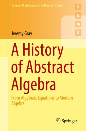 Cover of the book A History of Abstract Algebra by Lisbeth Fajstrup, Eric Goubault, Samuel Mimram, Martin Raussen, Emmanuel Haucourt