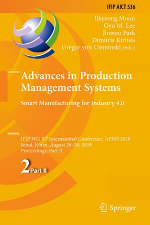 Cover of the book Advances in Production Management Systems. Smart Manufacturing for Industry 4.0 by Thomas Seak Hou Leong, Sivakumar Manickam, Gregory J. O. Martin, Wu Li, Muthupandian Ashokkumar