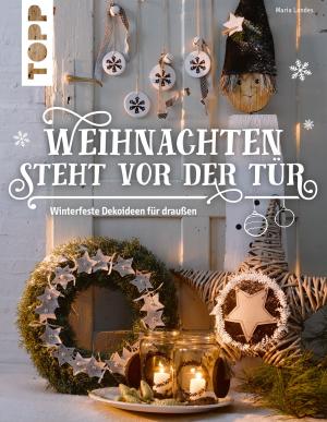 Cover of the book Weihnachten steht vor der Tür: Winterfeste Deko für draußen by Beate Hilbig, Eveline Hetty-Burkart, Esther Konrad