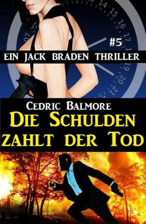 Cover of the book Ein Jack Braden Thriller #5: Die Schulden zahlt der Tod by Harvey Patton, Alfred Bekker, Wilfried A. Hary, Bernd Teuber, Hendrik M. Bekker