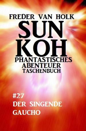 Cover of the book Sun Koh Taschenbuch #27: Der singende Gaucho by Jo Zybell