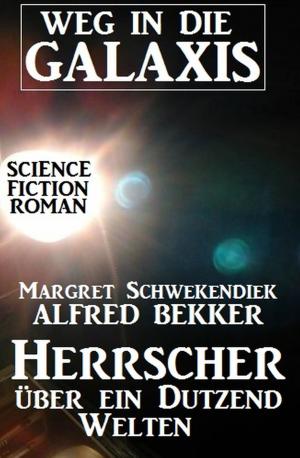 Cover of the book Herrscher über ein Dutzend Welten: Weg in die Galaxis by Alfred Bekker, Horst Friedrichs, Glenn  Stirling, A. F. Morland