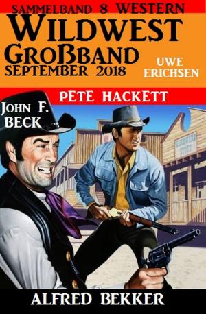 Cover of the book Wildwest Großband September 2018: Sammelband 8 Western by Alfred Bekker, Pete Hackett, Peter Dubina, Alfred Wallon, Luke Sinclair
