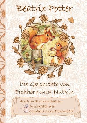 Cover of the book Die Geschichte vom Eichhörnchen Nutkin (inklusive Ausmalbilder und Cliparts zum Download) by Peter Glaus