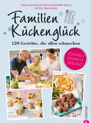 Book cover of Familienkochbuch: Familienküchenglück. 120 Gerichte, die allen schmecken. Ein Kochbuch für die ganze Familie. Schnelle, einfache und gesunde Familienküche. Kochen für Kinder leicht gemacht.