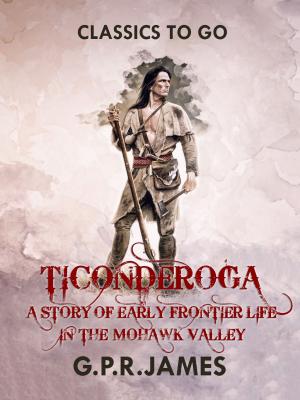 bigCover of the book Ticonderoga: A Story of Early Frontier Life in the Mohawk Valley by 