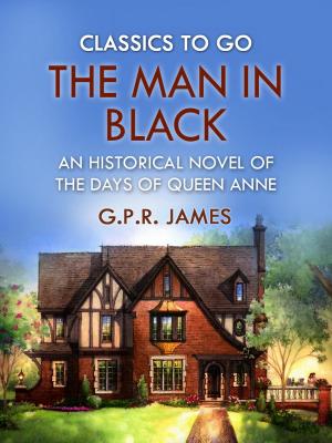 Cover of the book The Man in Black: An Historical Novel of the Days of Queen Anne by Frederic George Trayes
