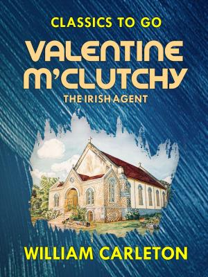 Cover of the book Valentine M'Clutchy, The Irish Agent by Edward Bellamy