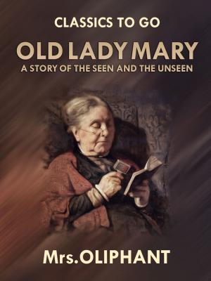 Cover of the book Old Lady Mary A Story of the Seen and the Unseen by Franz Kafka