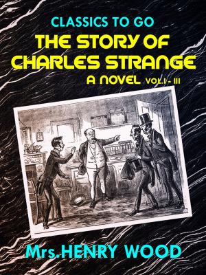 Cover of the book The Story of Charles Strange: A Novel. Vol. I-III by Alphonse Daudet