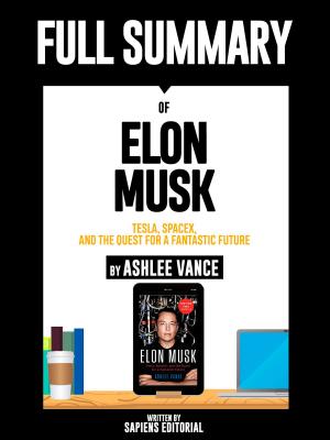 Cover of the book Full Summary Of "Elon Musk: Tesla, SpaceX, and the Quest for a Fantastic Future – By Ashlee Vance" by Sapiens Editorial