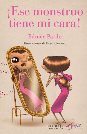 Cover of the book ¡Ese monstruo tiene mi cara! by Edmée Pardo, Renata Galindo