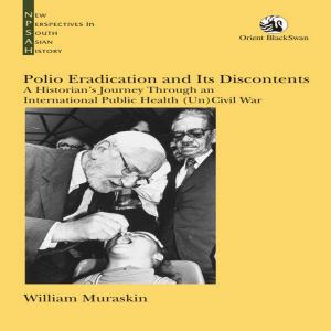 Cover of the book Polio Eradication and Its Discontents: A Historian’s Journey Through an International Public Health (Un)Civil War by M V Ramana