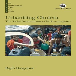 Cover of the book Urbanising Cholera: The Social Determinants of Its Re-emergence by Manjari Katju