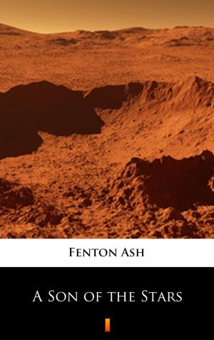 Cover of the book A Son of the Stars by Fenton Ash