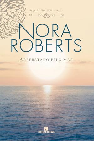 Cover of the book Arrebatado pelo mar – Saga da gratidão – vol. 1 by Nora Roberts