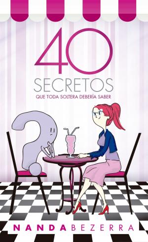Cover of the book 40 secretos que toda soltera debería saber by Edir Macedo, Aquilud Lobato, Paulo Sergio Rocha Junior, Nancy Pavão, Cristiano Ribeiro