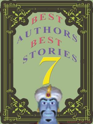 Cover of the book BEST AUTHORS BEST STORiES - 7 by Nathaniel Hawthorne, Guy de Maupassant, Louisa May Alcott, Kate Chopin, O. Henry, L. Frank Baum, Anton Chekhov, Edgar Allan Poe, Mark twain, T.S. Arthur, Edited by Ahmet Unal CAM
