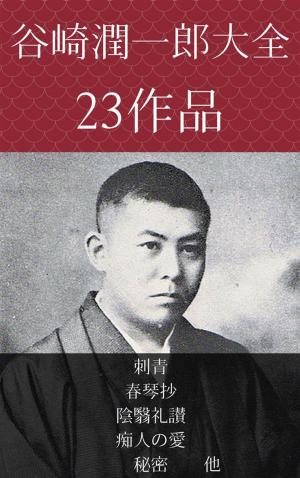 Cover of the book 谷崎潤一郎　刺青、春琴抄、陰翳礼讃、痴人の愛、秘密　他 by T.J. Lantz