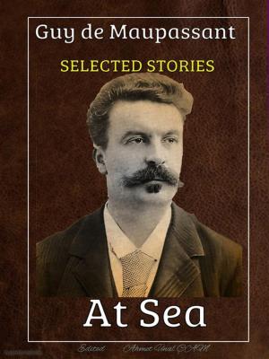 Cover of the book Guy de Maupassant - Selected stories by Nathaniel Hawthorne, Guy de Maupassant, Louisa May Alcott, Kate Chopin, O. Henry, L. Frank Baum, Anton Chekhov, Edgar Allan Poe, Mark twain, T.S. Arthur, Edited by Ahmet Unal CAM