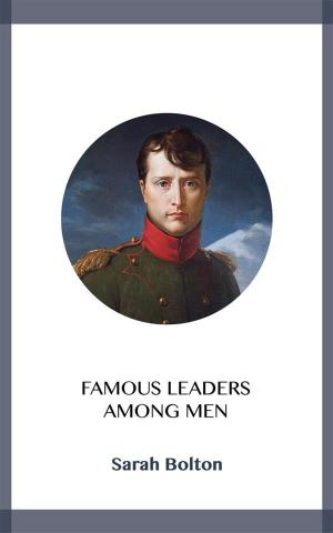 Cover of the book Famous Leaders Among Men by Russell Conwell