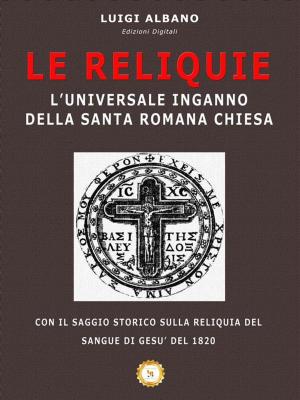 Book cover of Le Reliquie l'universale inganno della Santa Romana Chiesa