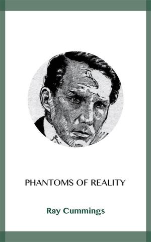Cover of the book Phantoms of Reality by Wilkie Collins, Edgar Wallace, Philip K. Dick, Arthur Conan Doyle, Sax Rohmer, Algernon Blackwood, H.G. Wells