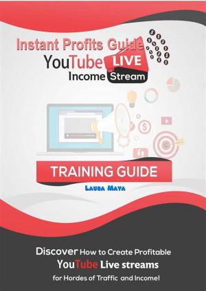 Cover of the book Instant Profits Guide YouTube LIVE Income Stream by Laura Maya