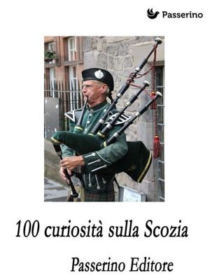Cover of the book 100 curiosità sulla Scozia by Passerino Editore