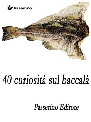 Cover of the book 40 curiosità sul baccalà by Marcello Colozzo